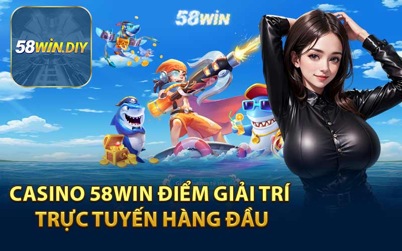 Casino 58WIN Điểm Giải Trí Trực Tuyến Hàng Đầu