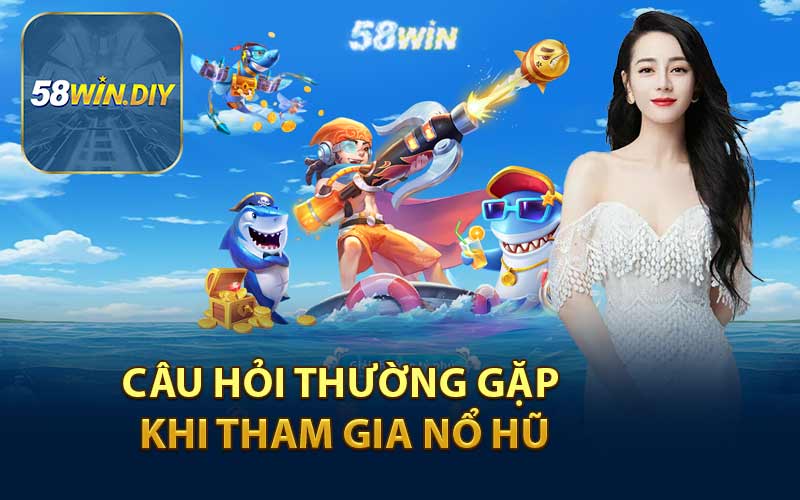 Câu Hỏi Thường Gặp Khi Tham Gia Nổ Hũ