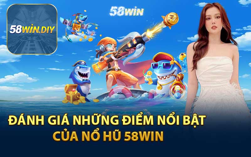 Đánh giá Những Điểm Nổi Bật Của Nổ Hũ 58WIN