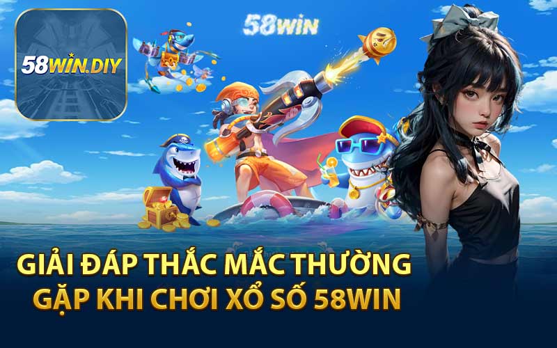 Giải Đáp Thắc Mắc Thường Gặp Khi Chơi Xổ Số 58WIN