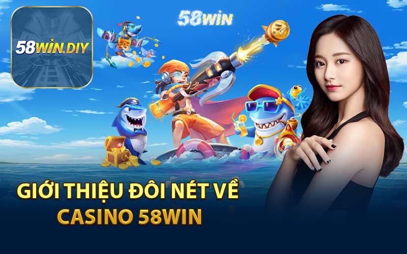 Giới thiệu đôi nét về Casino 58WIN