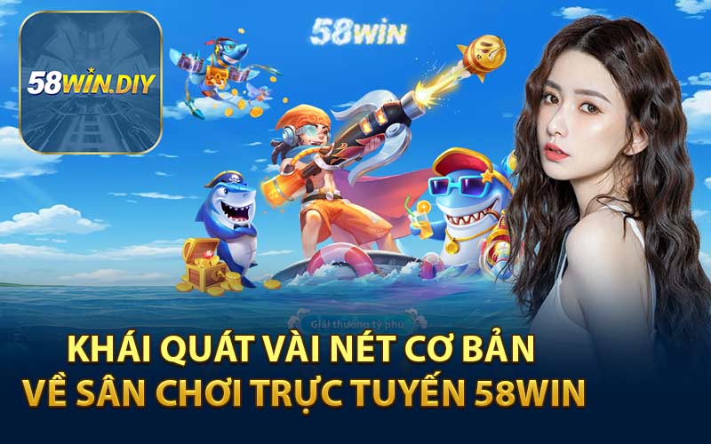 Khái quát vài nét cơ bản về sân chơi trực tuyến 58WIN