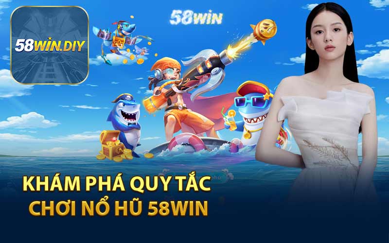 Khám Phá Quy Tắc Chơi Nổ Hũ 58WIN